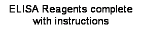 Text Box: ELISA Reagents complete with instructions 
